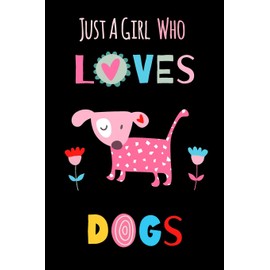 Just A Girl Who Loves Dogs: Funny Notebook with Blank Lined Pages For Dog Lover For Journaling, Note Taking And Jotting Down Ideas