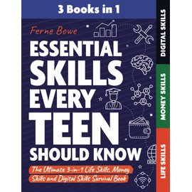 Essential Skills Every Teen Should Know: The Ultimate 3-in-1 Life Skills, Money Skills and Digital Skills Survival Book for Teenage Boys & Girls (Essential Life Skills for Teens)