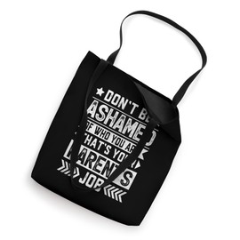 Don’t Be Ashamed of Who You Are That’s Your Parent’s Job Tote Bag