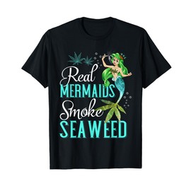 Real Mermaids Smoke Seaweed For Girls Who Are Smokers Shirt T-Shirt