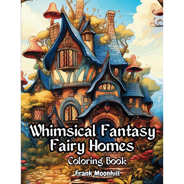 Whimsical Fantasy Fairy Homes Coloring Book: Varieties of Fairy houses