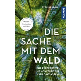 Die Sache mit dem Wald: Neue Perspektiven und Konzepte für unser Ökosystem