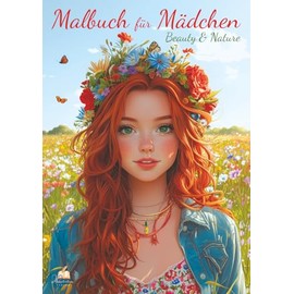 Malbuch für Mädchen ab 10 Jahren – Beauty & Nature – mit 52 Ausmalbildern | Kreatives Geschenk mit floralen Mädchenmotiven, Tieren & Naturkulissen zum fantasievollen Ausmalen