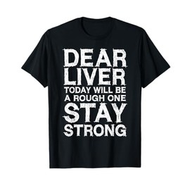 Dear Liver Today Will Be A Rough One Stay Strong Shirt Funny T-Shirt