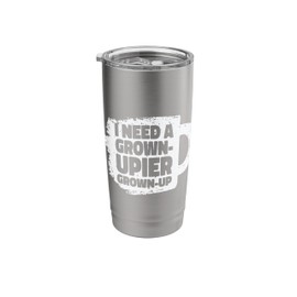 I Need A Grown-Upier Grown-Up Funny Adulting Humor Stainless Steel Insulated Tumbler