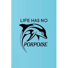Life Has No Porpoise: Blank Lined Journal Notebook, 6" x 9", Dolphin journal, Dolphin notebook, Ruled, Writing Book, Notebook for Dolphin lovers, Dolphin Day Gifts