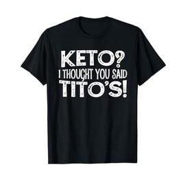 Keto Diet Gift Keto? I Thought You Said Tito's Keto Life T-Shirt