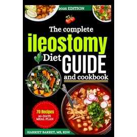 THE COMPLETE ILEOSTOMY DIET GUIDE AND COOKBOOK: Expert Nutrition and Practical Recipes for Thriving with an Ileostomy