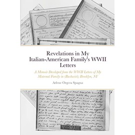 Revelations in My Italian-American Family's WWII Letters: A Memoir Developed from the WWII Letters of My Maternal Family in (Bushwick) Brooklyn, New York