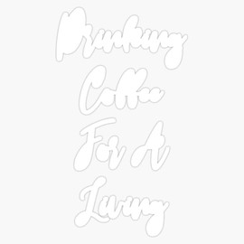 Drinking Coffee For A Living - Coffee - Caffeine Addict - Funny Coffee - Coffee Gifts - Coffee Addict Sticker Vinyl Decal Wall Laptop Window Car Bumper Sticker 5"