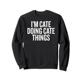 I'M CATE DOING CATE THINGS Funny Unique Sweatshirt