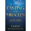 Fasting for Miracles: A 21-Day Journey to Seeing Faith Become