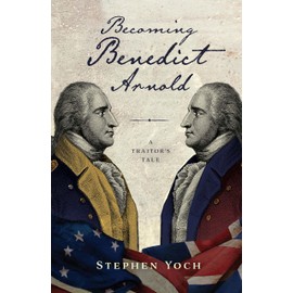 Becoming Benedict Arnold: A Traitor's Tale