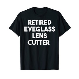 Retired Eyeglass Lens Cutter T-Shirt