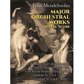 Felix Mendelssohn Major Orchestral Works (Full Score): Includes Midsummer Night's Dream, Hebrides Overture, Symphonies Nos. 3 and 4. (Dover Orchestral Music Scores)