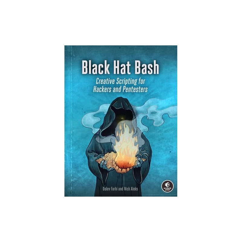 Black Hat Bash: Creative Scripting for Hackers and Pentesters