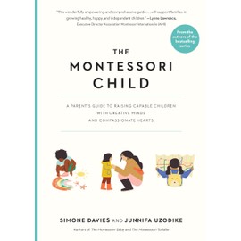 The Montessori Child: A Parent's Guide to Raising Capable Children with Creative Minds and Compassionate Hearts (The Parents' Guide to Montessori)