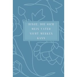 Dinge, die sich mein Vater nicht merken kann: A5 Notizbuch 120 Seiten liniert als Geschenk für Väter | für Geburtstag, Weihnachten oder Danke sagen