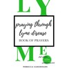Praying Through Lyme Disease- Book of Prayers