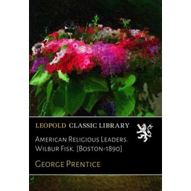 American Religious Leaders. Wilbur Fisk. [Boston-1890]