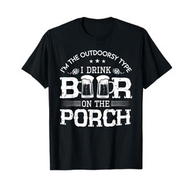 I'm The Outdoorsy Type, I Drink Beer On The Porch T-Shirt