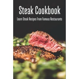 Steak Cookbook: Learn Steak Recipes From Famous Restaurants