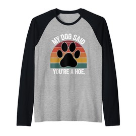 My Dog Said You're A Hoe Funny Dog Quote Raglan Baseball Tee
