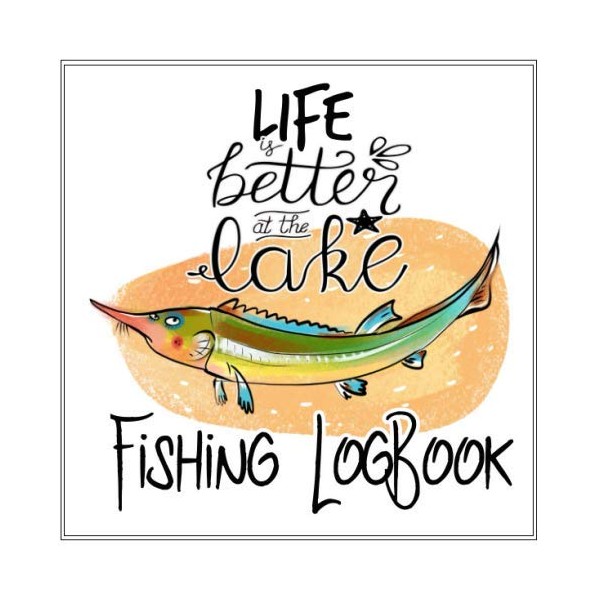 Fishing Log Book - Life is Better at the Lake: