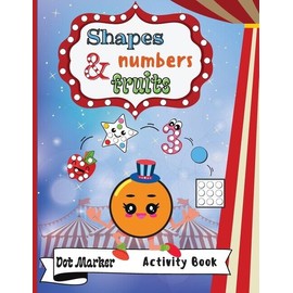 Shapes, Numbers & Fruits Dot Marker Activity Book: Dot Markers Activity Boo...