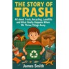 The Story of Trash: All about Trash, Recycling, Landfills and