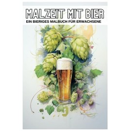 Malzeit mit Bier: Kreative Entspannung für Bierliebhaber – Ein Erwachsenenmalbuch zum Ausklingen lassen | Malbuch für Bierliebhaber | Geschenk für Männer | Über 30 Motive