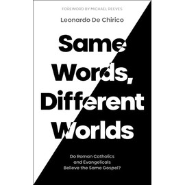 Same Words, Different Worlds: Do Roman Catholics and Evangelicals Believe the Same Gospel?