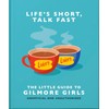 Life's Short, Talk Fast: The Little Guide to Gilmore Girls