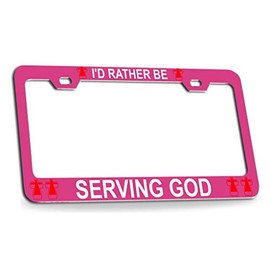 Custom Brother - I'd Rather BE Serving GOD Religious Christian Cross Quality Pink Metal Car SUV Truck License Plate Frame o51