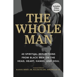 The Whole Man: 40 Spiritual Reflections from Black Men on the Head, Heart, Hands, and Soul