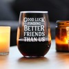 Good Luck Finding Better Friends Than Us - Stemless Wine