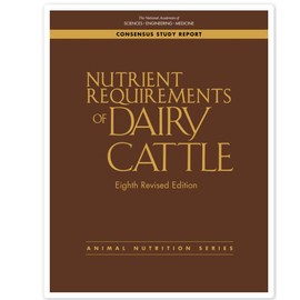 Nutrient Requirements of Dairy Cattle: Eighth Revised Edition (Consensus Study Report: Animal Nutrition)