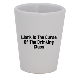 Knick Knack Gifts Work is The Curse of The Drinking Class - 1.5oz Ceramic White Shot Glass