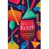 How to Taste: A Guide to Discovering Flavor and Savoring