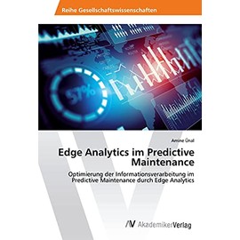 Edge Analytics im Predictive Maintenance: Optimierung der Informationsverarbeitung im Predictive Maintenance durch Edge Analytics