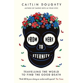 From Here to Eternity: Travelling the World to Find the Good Death