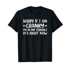 Sorry If I Am Cranky I'm In My Terrible 80's Right Now T-Shirt