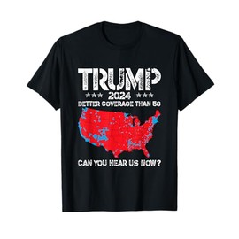 Trump 2024 Better Coverage Than 5G Can You Hear Us Now T-Shirt