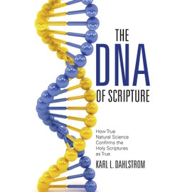 The Dna of Scripture: How True Natural Science Confirms the Holy Scriptures as True