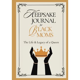 Keepsake Journal for Black Moms: The Life & Legacy of a Queen: Guided Memory Gift Book for Black Mothers To Tell Their Life Story