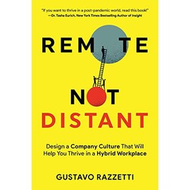Remote Not Distant: Design a Company Culture That Will Help You Thrive in a Hybrid Workplace