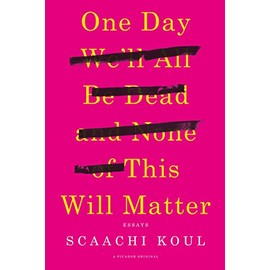 One Day We'll All Be Dead and None of This Will Matter: Essays