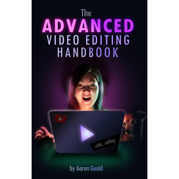 The Advanced Video Editing Handbook