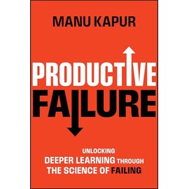 Productive Failure: Unlocking Deeper Learning Through the Science of Failing
