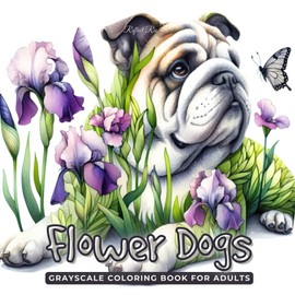 Flower Dogs Coloring Book: A Unique Grayscale Coloring Book for Adults with Adorable Dogs and Blooming Flowers – Stress Relief and Mindfulness